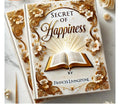 SECRET OF HAPPINESS: A Guide to living a fulfilling life